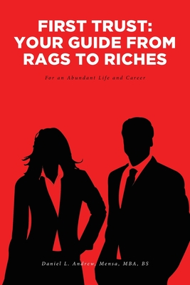 First Trust: Your Guide from Rags to Riches: For an Abundant Life and Career - Daniel L. Andrew