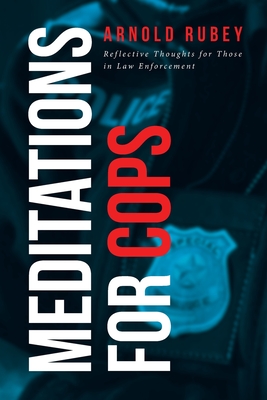 Meditations for Cops: Reflective Thoughts for Those in Law Enforcement - Arnold Rubey