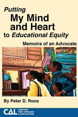 Putting my Mind and Heart to Educational Equity: Memoirs of an Advocate - Peter Roos