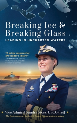 Breaking Ice and Breaking Glass: Leading in Uncharted Waters - Vice Admiral Sandra Stosz Uscg (ret)