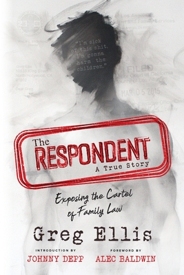 The Respondent: Exposing the Cartel of Family Law - Greg Ellis