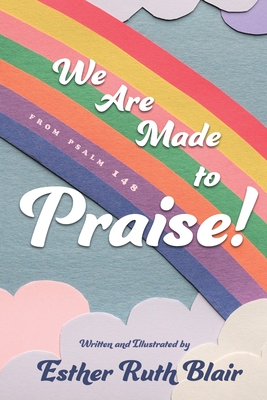 We Are Made to Praise!: From Psalm 148 - Esther Ruth Blair