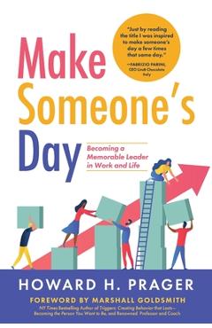 Coperta cărții 'Make Someone's Day: Becoming a Memorable Leader in Work and Life - Howard Prager'