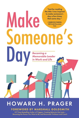 Make Someone's Day: Becoming a Memorable Leader in Work and Life - Howard Prager