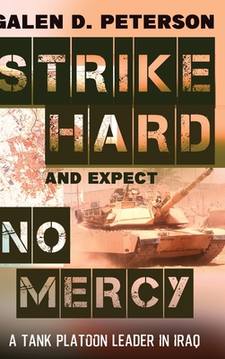 Strike Hard and Expect No Mercy: A Tank Platoon Leader in Iraq - Galen Peterson