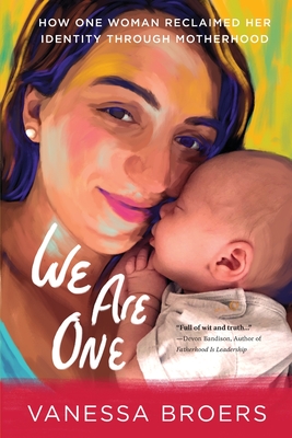 We Are One: How One Woman Reclaimed Her Identity Through Motherhood - Vanessa Broers