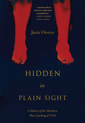 Hidden in Plain Sight: A History of the Newberry Mass Lynching of 1916 - Janis Owens