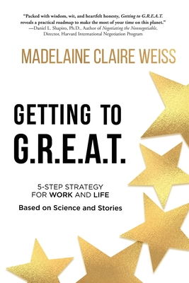 Getting to G.R.E.A.T.: A 5-Step Strategy For Work and Life; Based on Science and Stories - Madelaine Claire Weiss