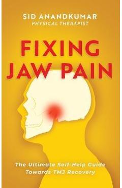 Coperta cărții 'Fixing Jaw Pain: The Ultimate Self-Help Guide Towards TMJ Recovery; Learn Simple Treatments and Take Charge of Your'