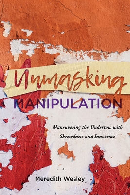Unmasking Manipulation: Maneuvering the Undertow with Shrewdness and Innocence - Meredith Wesley