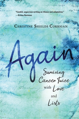 Again: Surviving Cancer Twice with Love and Lists - Christine Shields Corrigan