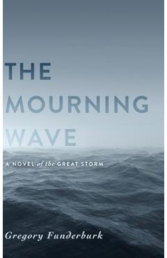 Coperta cărții 'The Mourning Wave: A Novel of the Great Storm - Gregory Funderburk'