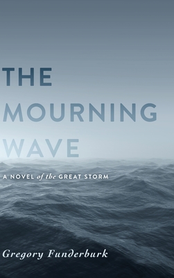The Mourning Wave: A Novel of the Great Storm - Gregory Funderburk