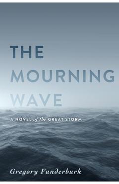 Coperta cărții 'The Mourning Wave: A Novel of the Great Storm - Gregory Funderburk'