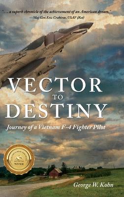 Vector to Destiny: Journey of a Vietnam F-4 Fighter Pilot - George W. Kohn