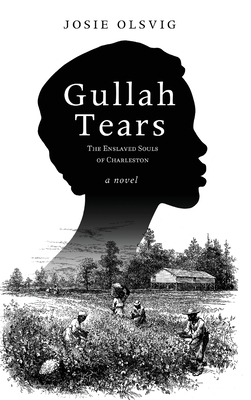 Gullah Tears: The Enslaved Souls of Charleston - Josie Olsvig