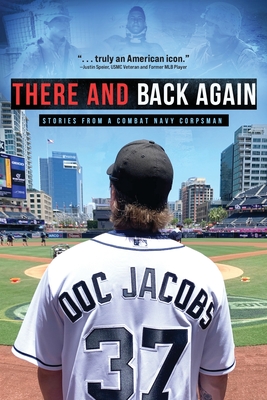 There and Back Again: Stories from a Combat Navy Corpsman - Doc Jacobs