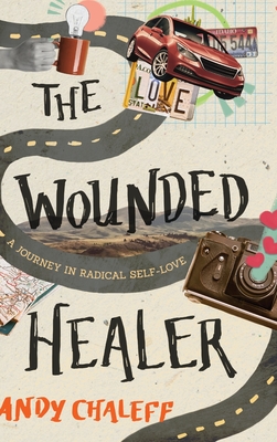 The Wounded Healer: A Journey in Radical Self-Love - Andy Chaleff