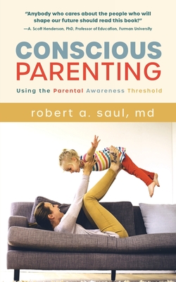 Conscious Parenting: Using the Parental Awareness Threshold - Robert A. Saul