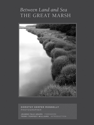 Between Land and Sea: The Great Marsh: Photographs by Dorothy Kerper Monnelly - Dorothy Kerper Monnelly