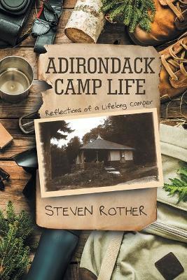 Adirondack Camp Life: Reflections of a Lifelong Camper - Steven Rother