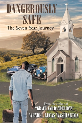 Dangerously Safe: The Seven Year Journey - Wendel Lucas Washington