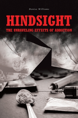 Hindsight: The Unraveling Effects of Addiction - Denise Williams