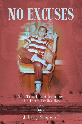 No Excuses: The True Life Adventures of a Little Trailer Boy - J. Larry Simpson I.