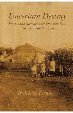 Coperta cărții 'Uncertain Destiny: Stories and Memories of One Family's Journey in South Texas - Randy Krinsky'