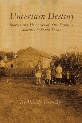 Coperta cărții 'Uncertain Destiny: Stories and Memories of One Family's Journey in South Texas - Randy Krinsky'