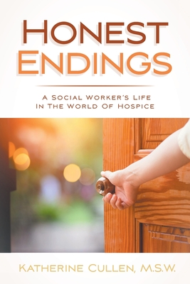 Honest Endings: A Social Worker's Life in the World of Hospice - Katherine Cullen M. S. W.