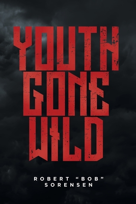 Youth Gone Wild - Robert Bob Sorensen