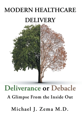 Modern Healthcare Delivery, Deliverance or Debacle: A Glimpse From the Inside Out - Michael J. Zema