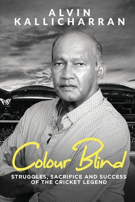Colour Blind: Struggles, Sacrifice and Success of the Cricket Legend - Alvin Kallicharran