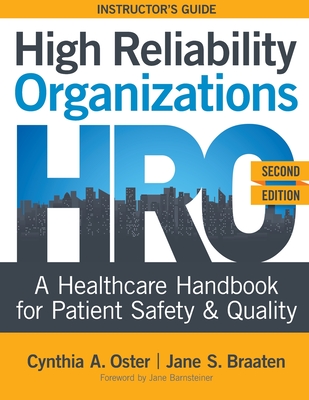 High Reliability Organizations, Second Edition - INSTRUCTOR'S GUIDE: A Healthcare Handbook for Patient Safety & Quality - Cynthia A. Oster