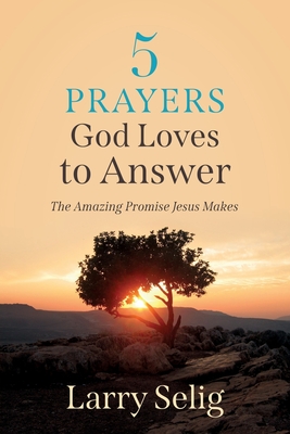 5 Prayers God Loves to Answer: The Amazing Promise Jesus Makes - Larry Selig