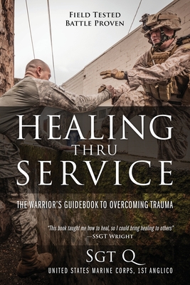 Healing Thru Service: The Warrior's Guidebook to Overcoming Trauma - Sgt Q