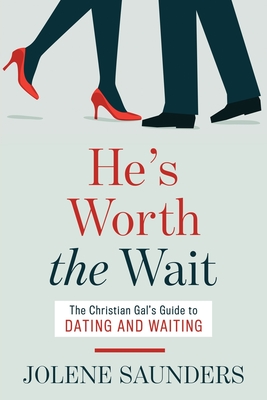 He's Worth the Wait: The Christian Gal's Guide to Dating and Waiting - Jolene Saunders