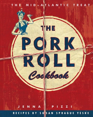 The Pork Roll Cookbook: 50 Recipes for a Regional Delicacy - Jenna Pizza