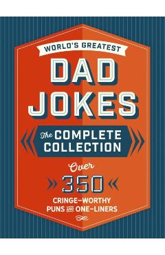 The World's Greatest Dad Jokes: The Complete Collection (the Heirloom Edition): Over 500 Cringe-Worthy Puns and One-Liners - Editors Of Cider Mill Press