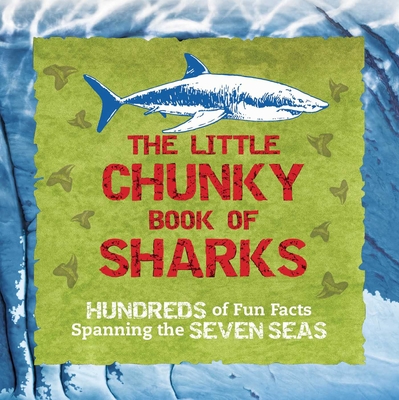 The Little Chunky Book of Sharks: Hundreds of Fun Facts Spanning the Seven Seas - Kelly Gauthier Cormier