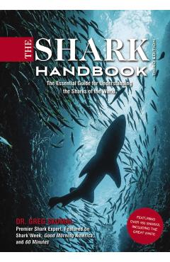 The Shark Handbook: Third Edition: The Essential Guide for Understanding the Sharks of the World (Shark Week Author, Ocean Biology Books, Great White - Greg Skomal