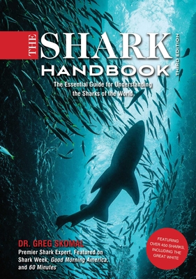 The Shark Handbook: Third Edition: The Essential Guide for Understanding the Sharks of the World (Shark Week Author, Ocean Biology Books, Great White - Greg Skomal