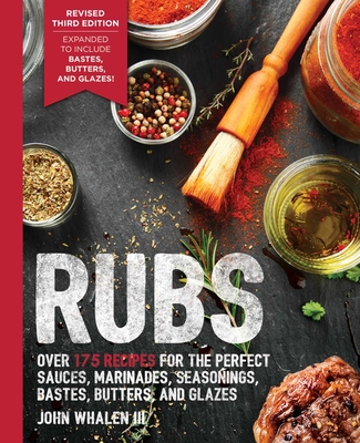 Rubs (Third Edition): Updated & Revised to Include Over 175 Recipes for Rubs, Marinades, Glazes, and Bastes (Grilling Gift, BBQ Cookbook, Ou - John Whalen