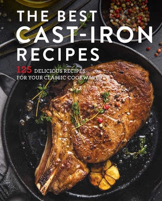 The Best Cast Iron Cookbook: 125 Delicious Recipes for Your Cast-Iron Cookware - Cider Mill Press