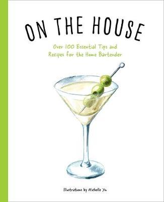 On the House: Over 100 Essential Tips and Recipes for the Home Bartender - Cider Mill Press