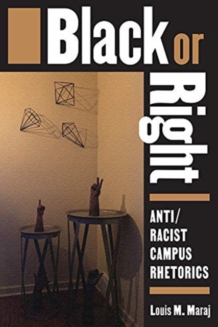 Black or Right: Anti/Racist Campus Rhetorics - Louis M. Maraj
