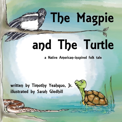 The Magpie and the Turtle: A Native American-Inspired Folk Tale - Timothy Yeahquo