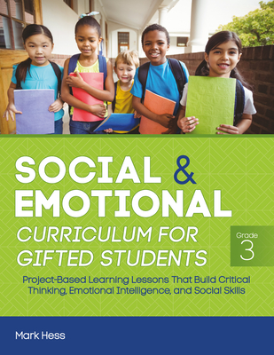 Social and Emotional Curriculum for Gifted Students: Grade 3, Project-Based Learning Lessons That Build Critical Thinking, Emotional Intelligence, and - Mark Hess