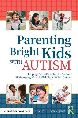 Parenting Bright Kids with Autism: Helping Twice-Exceptional Children with Asperger's and High-Functioning Autism - Claire Hughes